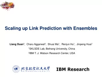 Scaling up Link Prediction with Ensembles Liang Duan 1 ,  Charu Aggarwal 2 ,  Shuai Ma 1 , Renjun
