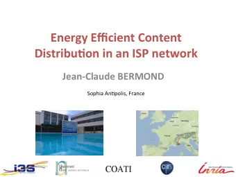 !  Energy!Efficient!Content! Distribu2on!in!an!ISP!network !  Jean:Claude!BERMOND!  !