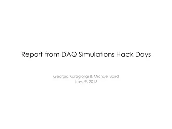 Report from DAQ Simulations Hack Days  Georgia Karagiorgi &amp; Michael Baird  Nov. 9, 2016