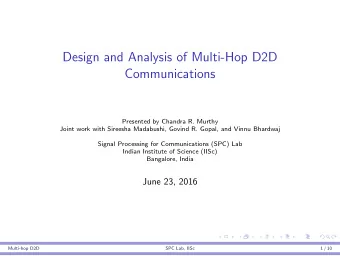 Design and Analysis of Multi-Hop D2D  Communications  Presented by Chandra R. Murthy  Joint work