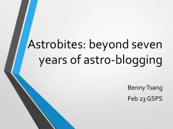 Astrobites: beyond seven  years of astro-blogging  Benny Tsang  Feb 23 GSPS  Experience with