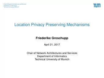 Location Privacy Preserving Mechanisms  Friederike Groschupp  April 21, 2017  Chair of Network