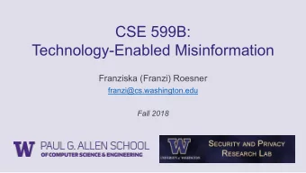 CSE 599B:  Technology-Enabled Misinformation  Franziska (Franzi) Roesner  franzi@cs.washington.edu