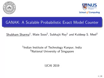 GANAK: A Scalable Probabilistic Exact Model Counter Shubham Sharma 1 , Mate Soos 2 , Subhajit Roy 1