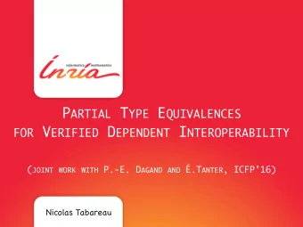 P ARTIAL T YPE E QUIVALENCES  FOR V ERIFIED D EPENDENT I NTEROPERABILITY ( JOINT WORK WITH P.-E.
