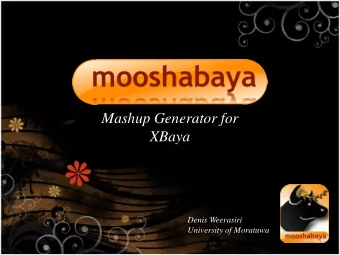 Mashup Generator for  XBaya  Denis Weerasiri  University of Moratuwa  1  Outline  The Story