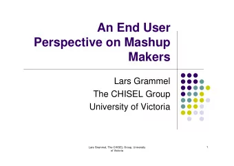 An End User  Perspective on Mashup  Makers  Lars Grammel  The CHISEL Group  University of Victoria