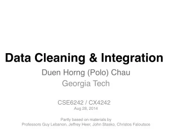 Data Cleaning &amp; Integration  Duen Horng (Polo) Chau  Georgia Tech  CSE6242 / CX4242  Aug 28,