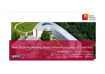 How Do Mixed Teaching Teams Influence Learning in IT MOOCs? Catrina John , Prof. Dr. Christoph