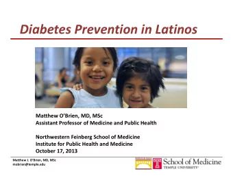 Diabetes Prevention in Latinos Matthew OBrien, MD, MSc Assistant Professor of Medicine and
