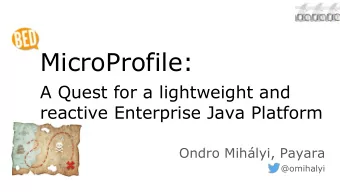 MicroProfile:  A Quest for a lightweight and  reactive Enterprise Java Platform  Ondro Mihlyi,