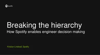 Breaking the hierarchy  How Spotify enables engineer decision making  Kristian Lindwall, Spotify