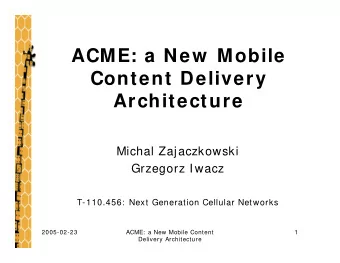 ACME: a New  Mobile  Content Delivery  Architecture  Michal Zajaczkowski  Grzegorz Iwacz
