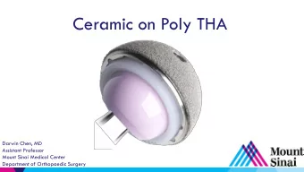 Ceramic on Poly THA  Darwin Chen, MD  Assistant Professor  Mount Sinai Medical Center  Department