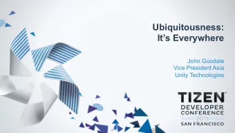 Ubiquitousness:  Its Everywhere  John Goodale  Vice President Asia  Unity Technologies  WHAT IS