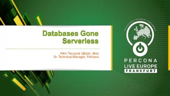 Databases Gone  Serverless  Alkin Tezuysal (@ask_dba)  Sr. Technical Manager, Percona  Who am I?