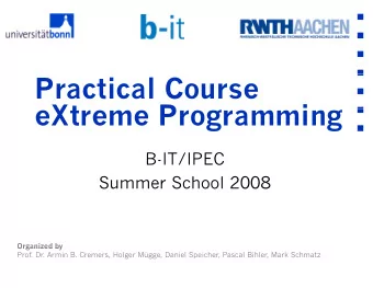 Practical Course  eXtreme Programming  Xt  P  i  B-IT/IPEC  S  Summer School 2008  S h  l 2008