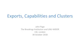 Exports, Capabilities and Clusters  John Page  The Brookings Institution and UNU-WIDER  LSE, London