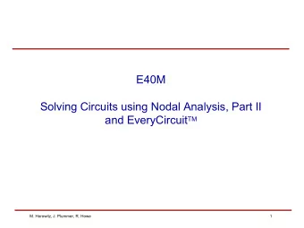 E40M  Solving Circuits using Nodal Analysis, Part II and EveryCircuit TM  M. Horowitz, J. Plummer,