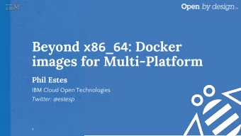 Beyond x86_64 : Docker  images for Multi-Platform  Phil Estes  IBM Cloud Open Technologies