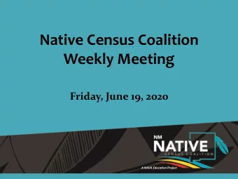 Native Census Coalition  Weekly Meeting  Friday, June 19, 2020  A NAVA Education Project  A NAVA