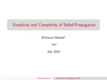 Simplicity and Complexity of Belief-Propagation Elchanan Mossel 1 1 MIT  July 2020  Elchanan Mossel