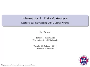 Informatics 1: Data &amp; Analysis  Lecture 11: Navigating XML using XPath  Ian Stark  School of