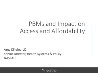 PBMs and Impact on  Access and Affordability  Amy Killelea, JD  Senior Director, Health Systems