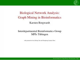 Biological Network Analysis:  Graph Mining in Bioinformatics  Karsten Borgwardt  Interdepartmental
