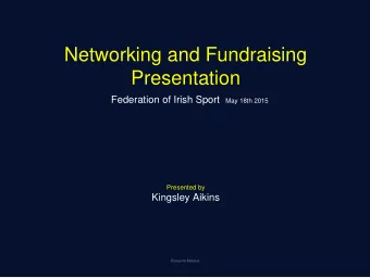Networking and Fundraising  Presentation Federation of Irish Sport May 18th 2015  Presented by