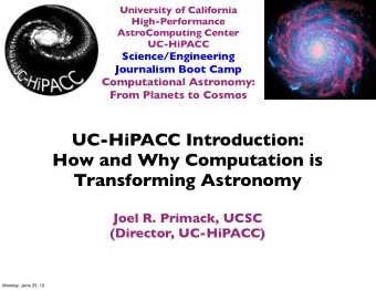 UC-HiPACC Introduction:  How and Why Computation is  Transforming Astronomy  Joel R. Primack, UCSC