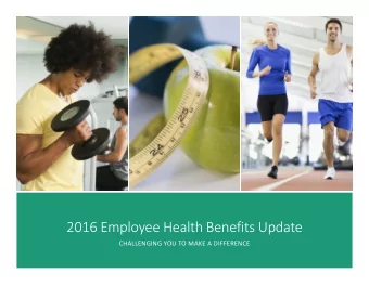 2016 Employee Health Benefits Update CHALLENGING YOU TO MAKE A DIFFERENCE Where we are today.
