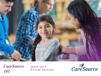 CareSource  I H C P 2 0 1 7  A n n u a l  S e m i n a r  101  1  Agenda  About CareSource  Member