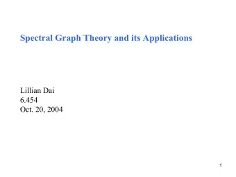 Spectral Graph Theory and its Applications  Lillian Dai  6.454  Oct. 20, 2004  1  Outline  Basic