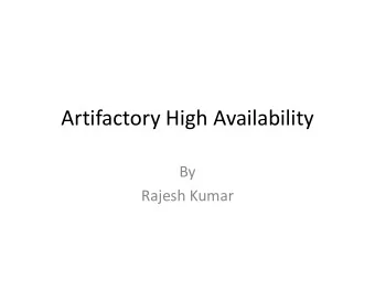 Artifactory High Availability  By  Rajesh Kumar  From version 3.1, Artifactory supports a High