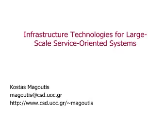 Infrastructure Technologies for Large-  Scale Service-Oriented Systems  Kostas Magoutis