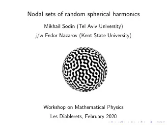 Nodal sets of random spherical harmonics  Mikhail Sodin (Tel Aviv University)  j/w Fedor Nazarov