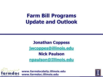 Farm Bill Programs  Update and Outlook  Jonathan Coppess  jwcoppes@illinois.edu  Nick Paulson