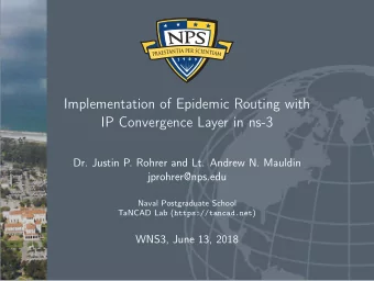 Implementation of Epidemic Routing with  IP Convergence Layer in ns-3  Dr. Justin P. Rohrer and Lt.
