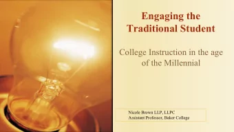 Engaging the  Traditional Student  College Instruction in the age  of the Millennial  Nicole Brown