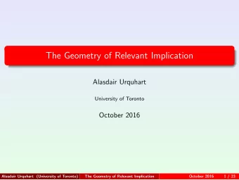 The Geometry of Relevant Implication  Alasdair Urquhart  University of Toronto  October 2016