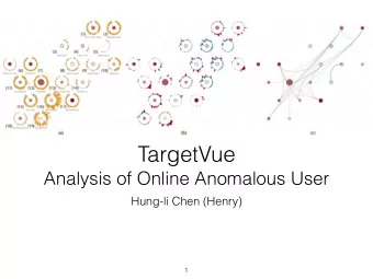 TargetVue   Analysis of Online Anomalous User  Hung-li Chen (Henry)  1  Target Vue: Visual