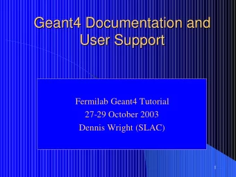 Geant4 Documentation and  Geant4 Documentation and  User Support  User Support  Fermilab Geant4