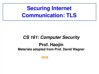 Securing Internet  Communication: TLS  CS 161: Computer Security  Prof. Haojin  Materials adopted