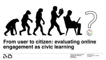 ?  From user to citizen: evaluating online  engagement as civic learning  1  TICTeC: The Impacts of