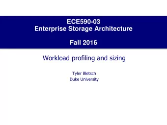 ECE590-03  Enterprise Storage Architecture  Fall 2016  Workload profiling and sizing  Tyler Bletsch