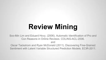 Review Mining  Soo-Min Lim and Eduard Hovy. (2006). Automatic Identification of Pro and  Con