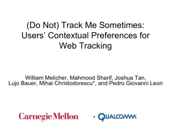 (Do Not) Track Me Sometimes:  Users Contextual Preferences for  Web Tracking  William Melicher,