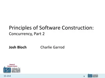 Principles of Software Construction:  Concurrency, Part 2  Josh Bloch  Charlie Garrod  School of