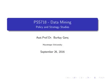 PSS718 - Data Mining  Policy and Strategy Studies  Asst.Prof.Dr. Burkay Gen  Hacettepe University